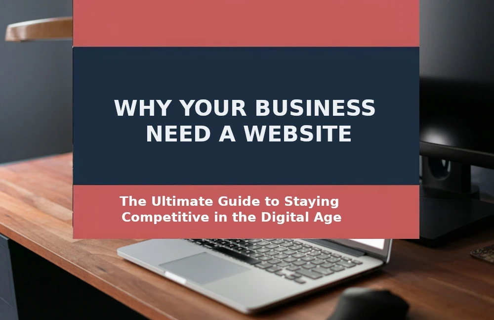 Why Your Business Needs a Website: The Ultimate Guide to Staying Competitive in the Digital Age